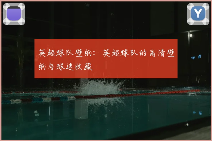 英超球队壁纸:英超球队的高清壁纸与球迷收藏