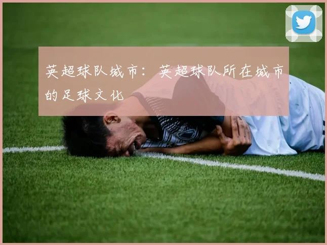 英超球队城市：英超球队所在城市的足球文化