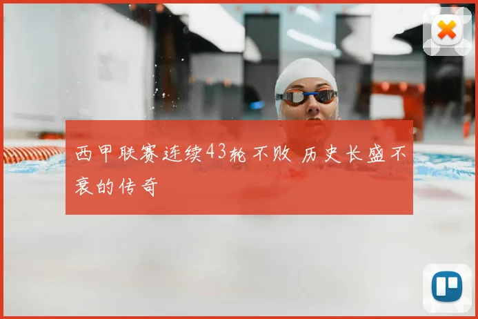 西甲联赛连续43轮不败 历史长盛不衰的传奇
